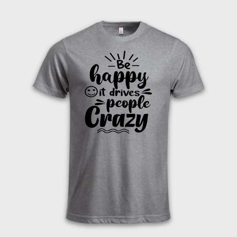 Be happy - it drives people crazy ☺️ Grå