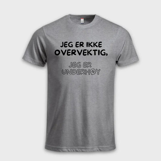 JEG ER IKKE OVERVEKTIG, JEG ER UNDERHØY Grå