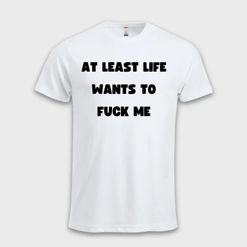 AT LEAST LIFE WANTS TO F*** ME Hvit